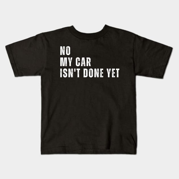 No My Car Isn't Done Yet Funny Car Mechanic Garage Kids T-Shirt by click2print